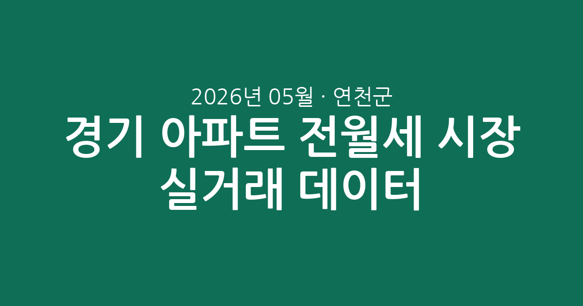 경기 연천군 2026년 05월 아파트 전월세 시장 실거래 데이터 분석 총정리