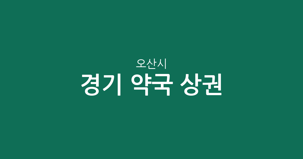 경기 오산시 약국 상권 분석: 대원1동·중앙동 등 동네별 분포 현황