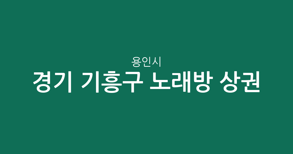 경기 용인시 기흥구 노래방 상권 분석: 구갈동부터 신갈동까지 밀집 지역 정보