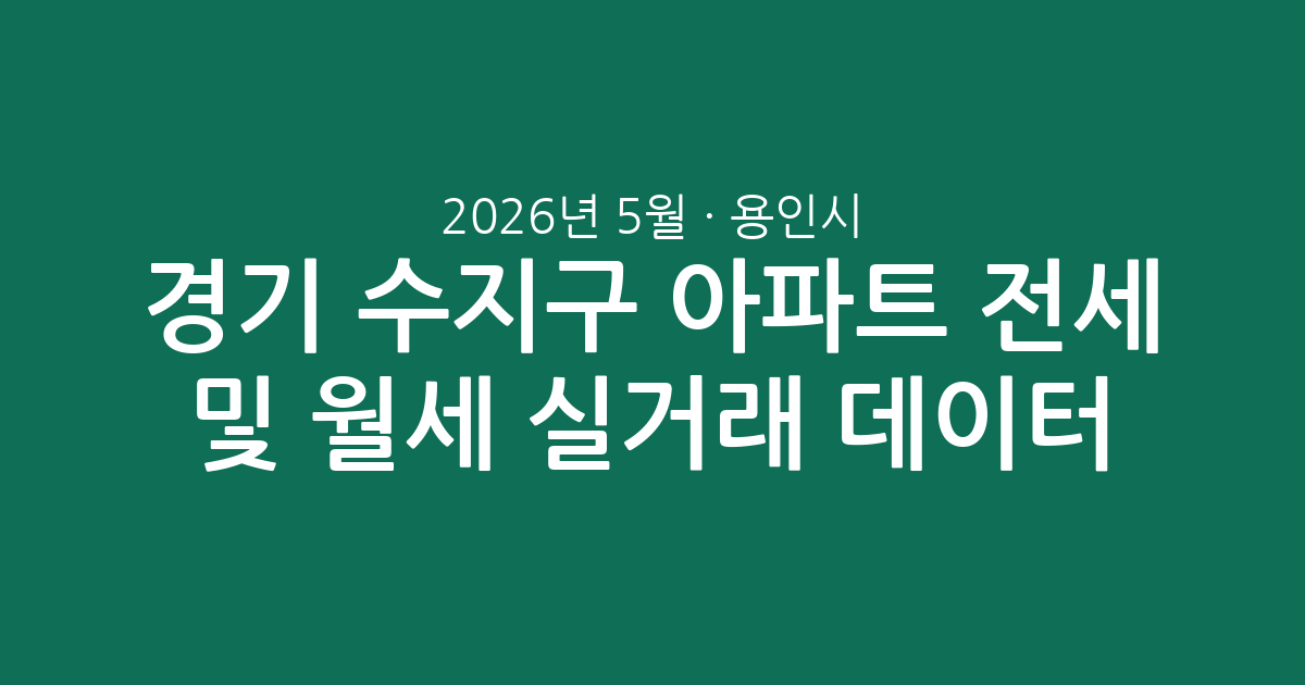 2026년 5월 경기 용인시 수지구 아파트 전세 및 월세 실거래 데이터 분석