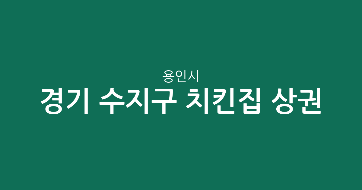 경기 용인시 수지구 치킨집 상권 분석: 죽전3동부터 풍덕천동까지 밀집 지역 정보