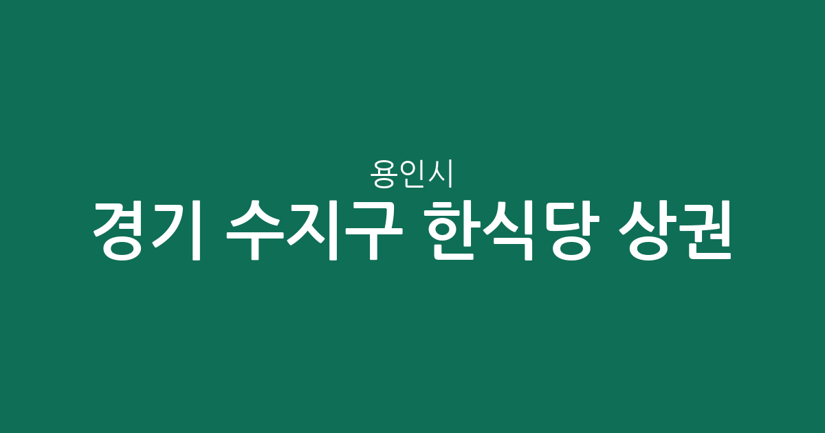경기 용인시 수지구 한식당 상권 분석: 풍덕천1동부터 동천동까지 밀집도 완벽 정리