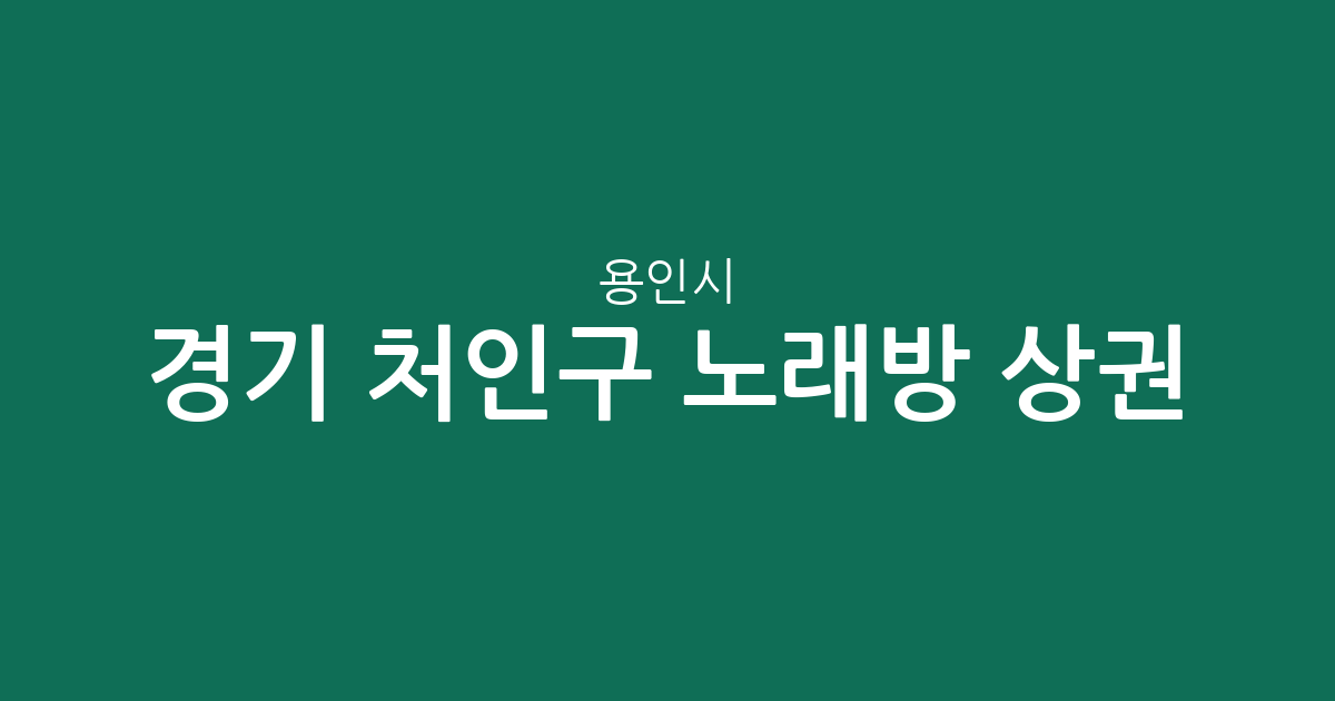 경기 용인시 처인구 노래방 상권 분석: 중앙동부터 포곡읍까지 분포 현황