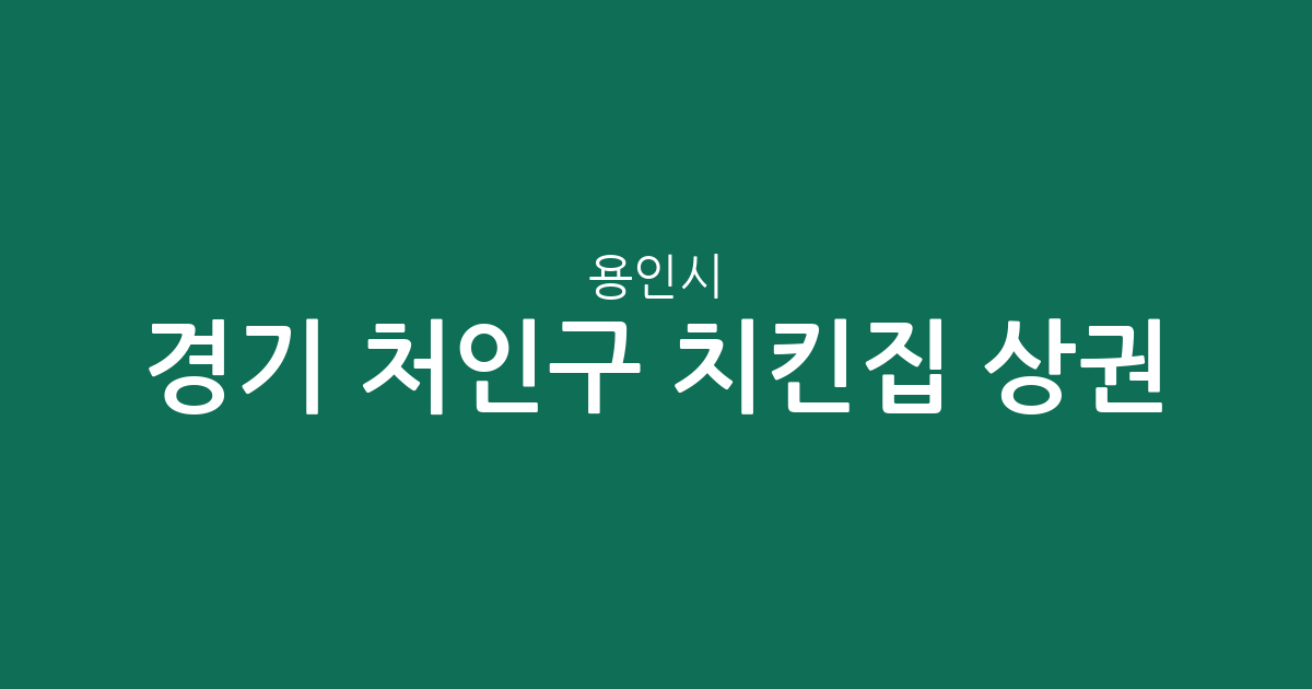 경기 용인시 처인구 치킨집 상권 분석: 이동읍·중앙동·포곡읍 등 주요 밀집 지역 확인