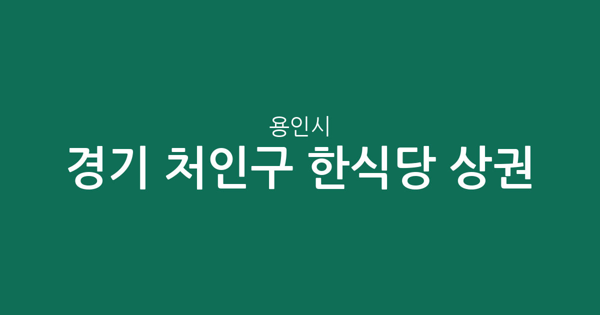 경기 용인시 처인구 한식당 상권 분석: 중앙동부터 포곡읍까지, 백반집 밀집 지역 한눈에 보기