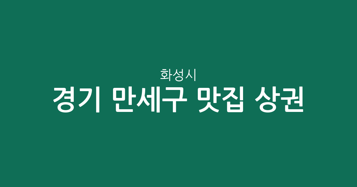 경기 화성시 만세구 맛집 상권 분석: 향남읍부터 서신면까지 인기 맛집 분포 현황