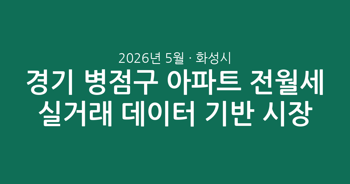 2026년 5월 경기 화성시 병점구 아파트 전월세 실거래 데이터 기반 시장 분석