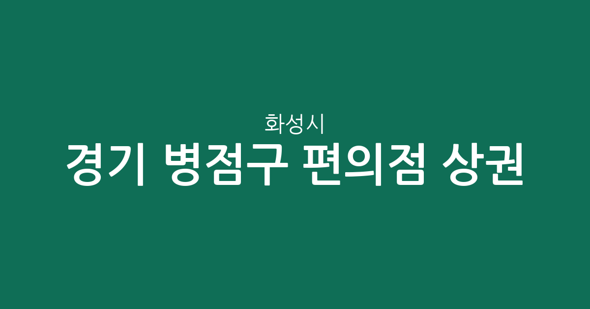 경기 화성시 병점구 편의점 상권 분석: 진안동부터 반월동까지 밀집도 상세 점검