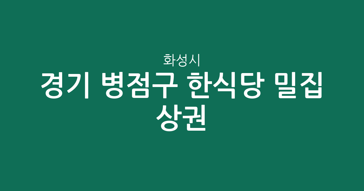 경기 화성시 병점구 한식당 밀집 상권 분석: 진안동부터 반월동까지