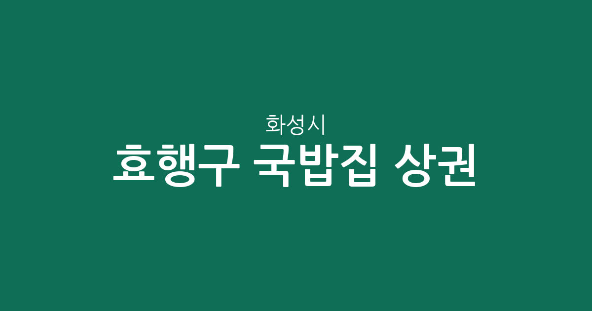 화성시 효행구 국밥집 상권 분석: 봉담읍부터 정남면까지 밀집 지역 정보
