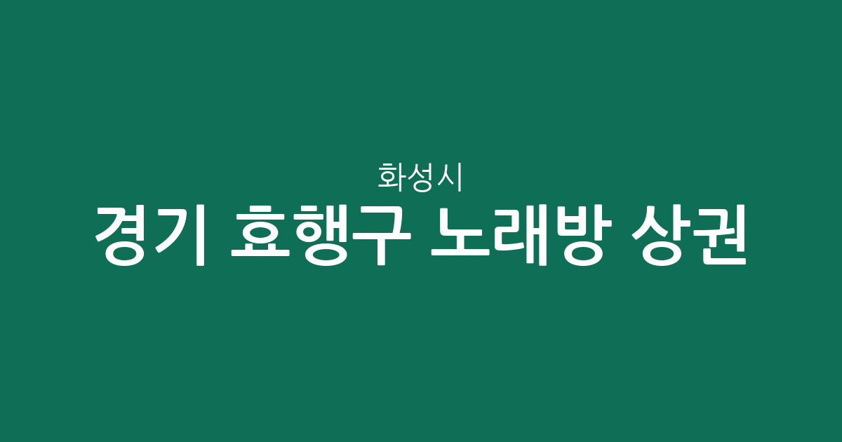 경기 화성시 효행구 노래방 상권 분석: 봉담읍과 정남면의 분포 현황