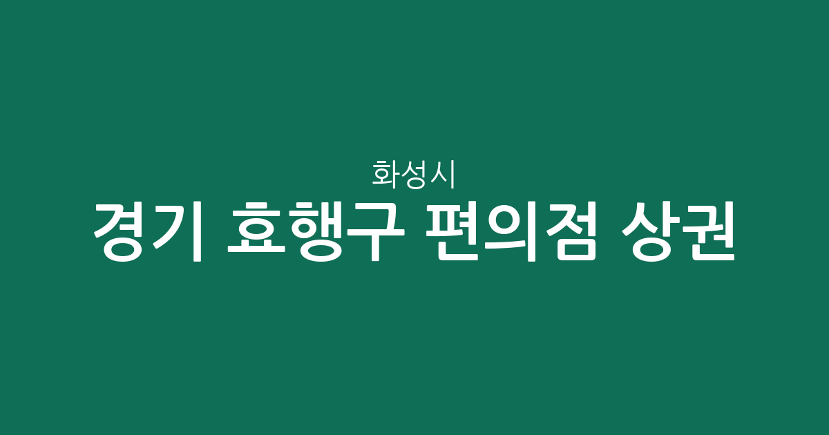 경기 화성시 효행구 편의점 상권 분석: 봉담읍부터 매송면까지 분포 현황