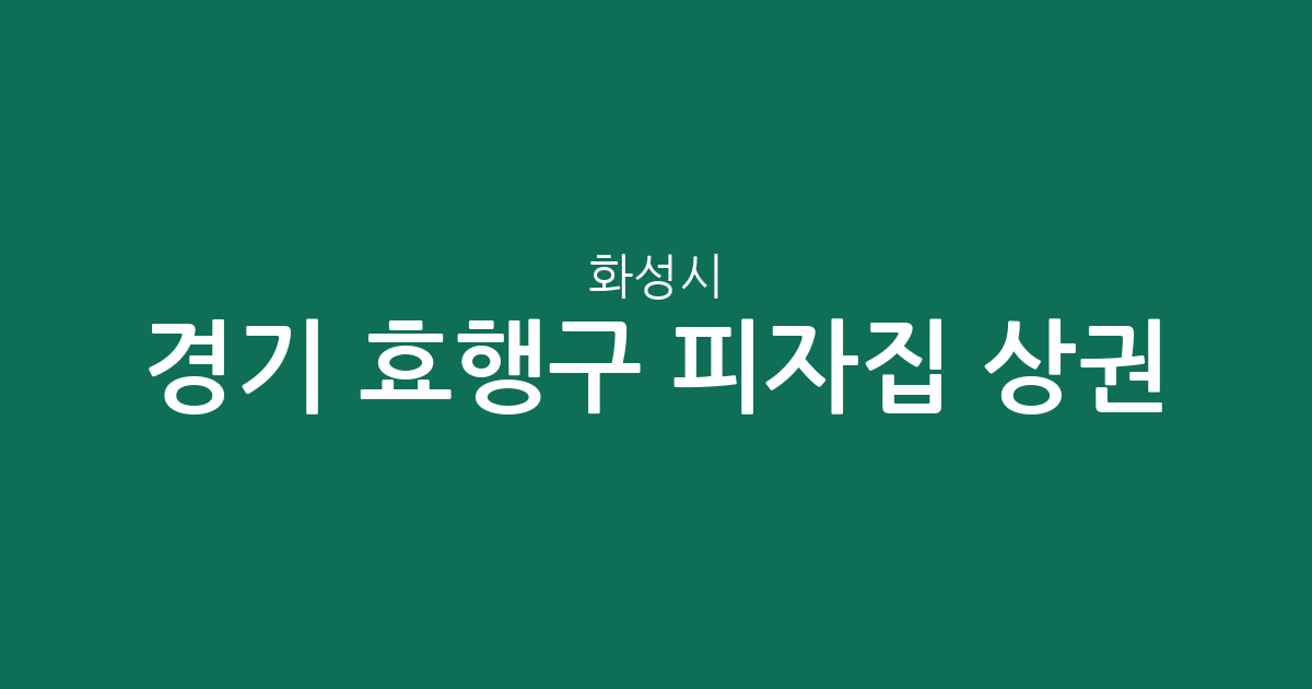 경기 화성시 효행구 피자집 상권 분석: 봉담읍과 정남면 분포 현황