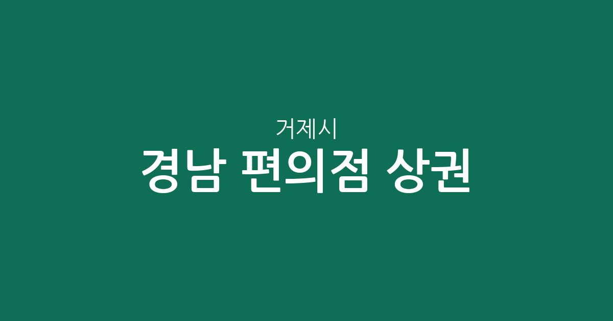 경남 거제시 편의점 상권 분석: 장평동과 고현동 중심의 점포 분포 현황