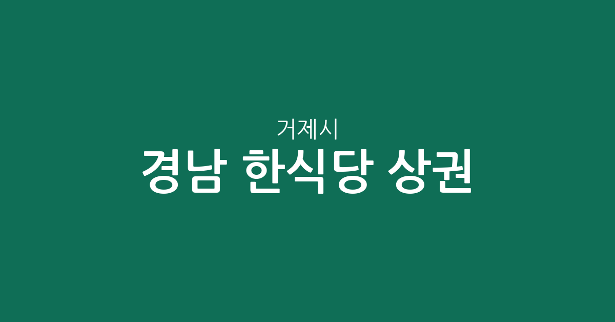경남 거제시 한식당 상권 분석: 고현동부터 아주동까지 밀집 지역 한눈에 보기