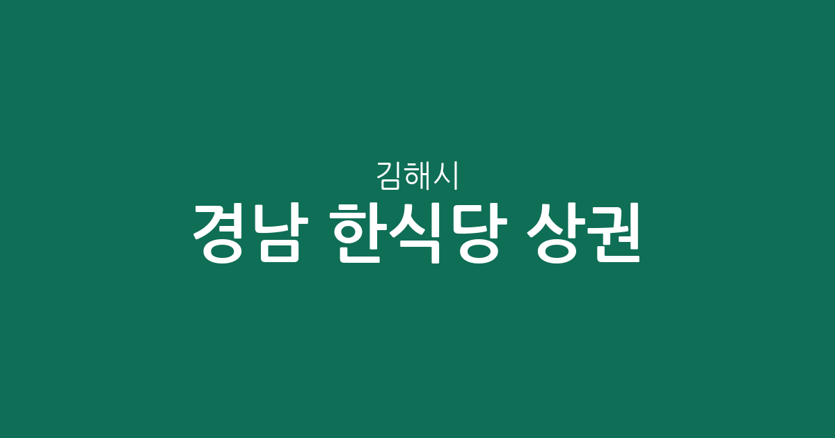 경남 김해시 한식당 상권 분석: 내외동부터 장유까지 밀집 지역 한눈에 보기