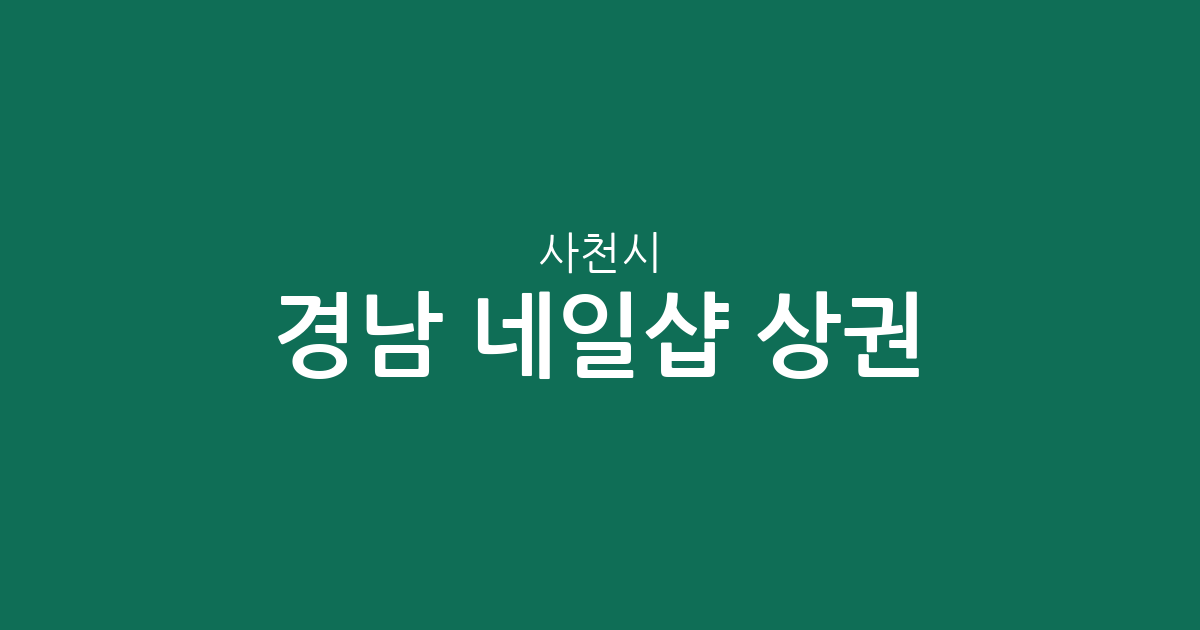 경남 사천시 네일샵 상권 분석: 사천읍·벌용동 중심으로 살펴본 네일아트 분포 현황