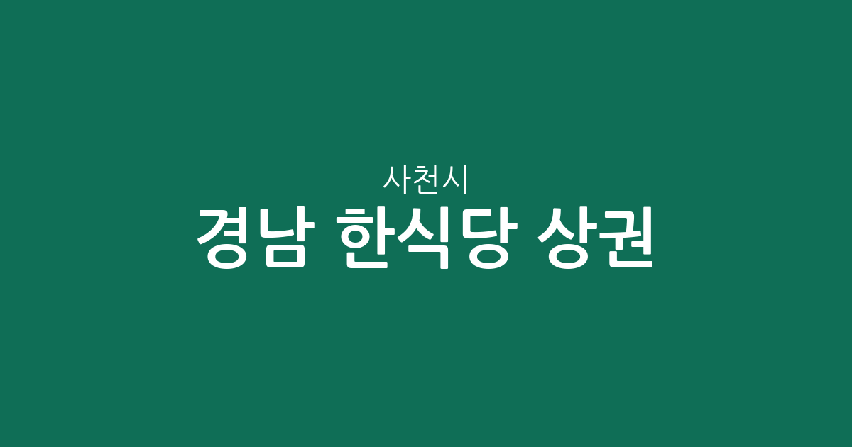 경남 사천시 한식당 상권 분석: 사천읍부터 동서동까지 밀집 지역 한눈에 보기