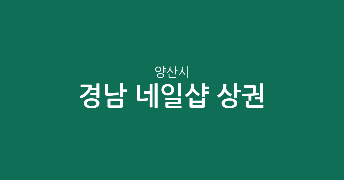 경남 양산시 네일샵 상권 분석: 물금읍부터 동면까지 동별 분포 현황
