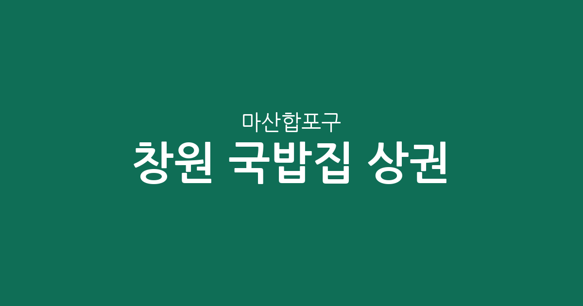 창원 마산합포구 국밥집 상권 분석: 오동동부터 진동면까지 밀집 지역 정보