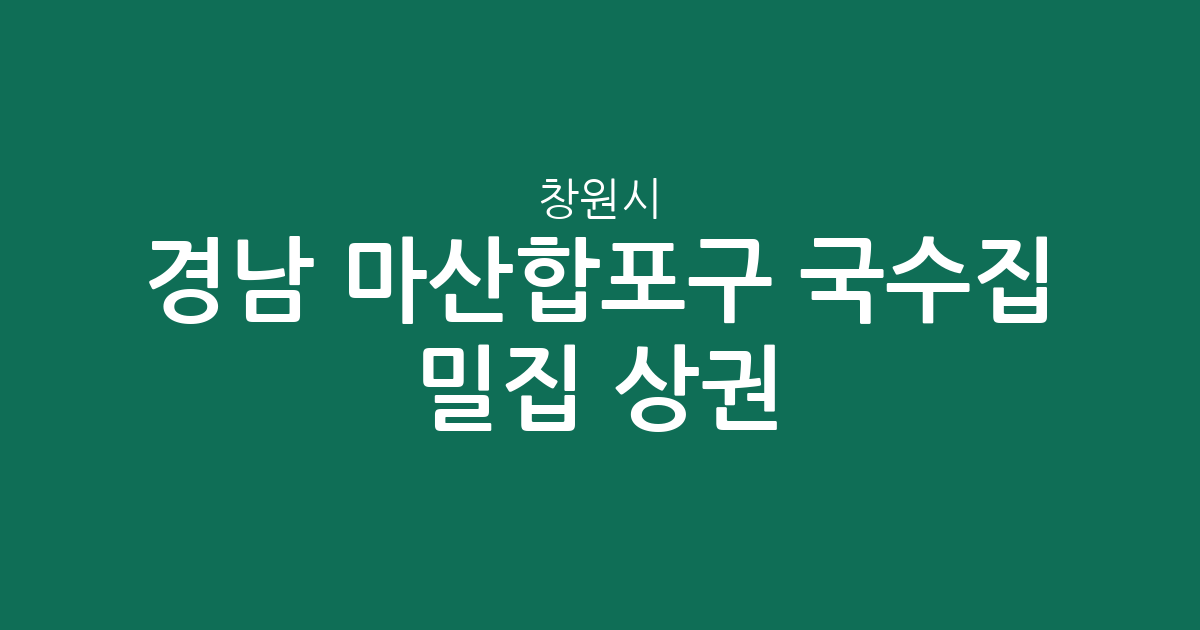 경남 창원시 마산합포구 국수집 밀집 상권 분석: 산호동부터 월영동까지