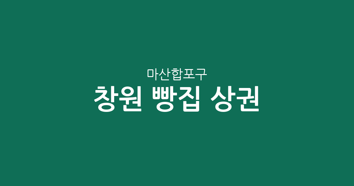 창원 마산합포구 빵집 상권 분석: 반월중앙동·문화동·오동동 베이커리 분포 현황