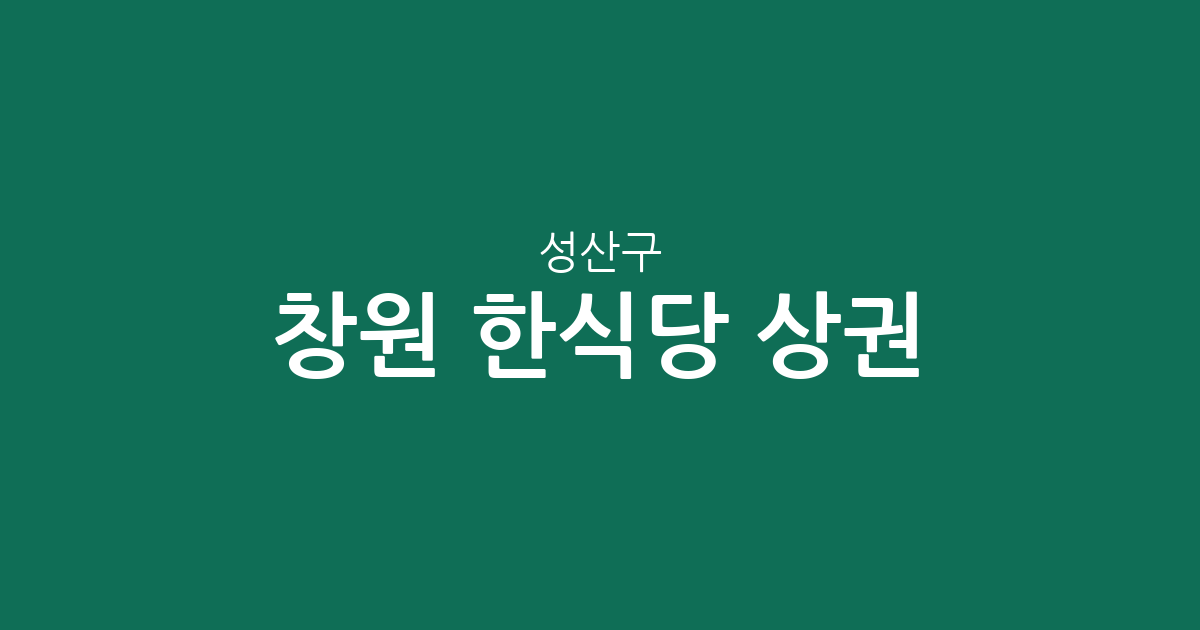 창원 성산구 한식당 상권 분석: 중앙동·상남동 중심의 맛집 분포 현황