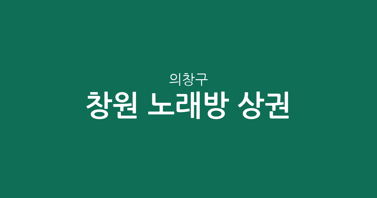 창원 의창구 노래방 상권 분석: 명곡동·의창동·팔룡동 중심의 분포 현황
