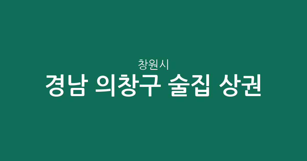 경남 창원시 의창구 술집 상권 분석: 봉림동부터 팔룡동까지 밀집 지역 정보