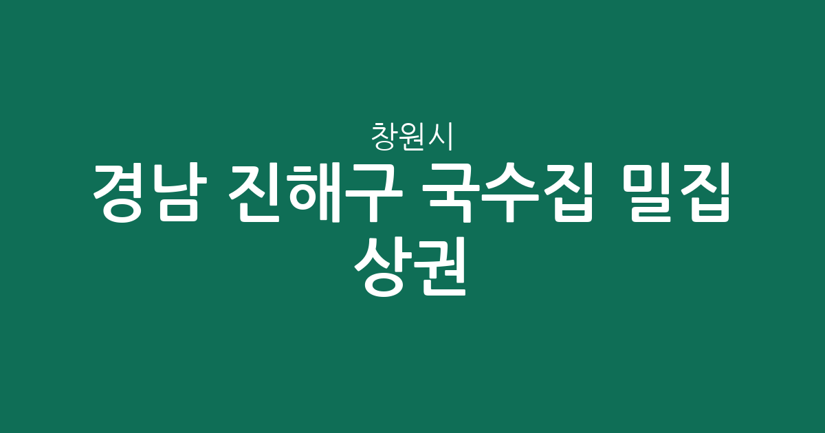 경남 창원시 진해구 국수집 밀집 상권 분석: 웅동2동부터 충무동까지 한눈에 보기