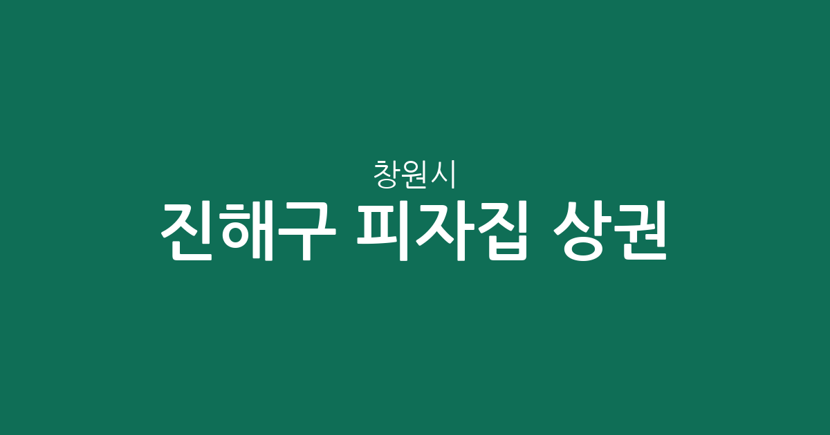 창원시 진해구 피자집 상권 분석: 자은동·웅동2동 중심의 분포 현황