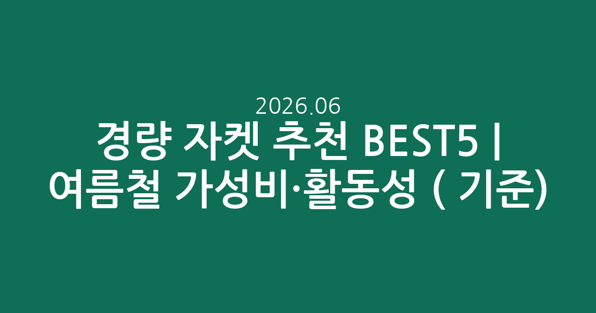 경량 자켓 추천 BEST5 | 여름철 가성비·활동성 비교 (2026.06 기준)