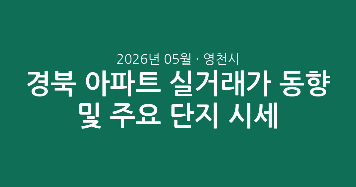 경북 영천시 2026년 05월 아파트 실거래가 동향 및 주요 단지 시세 총정리