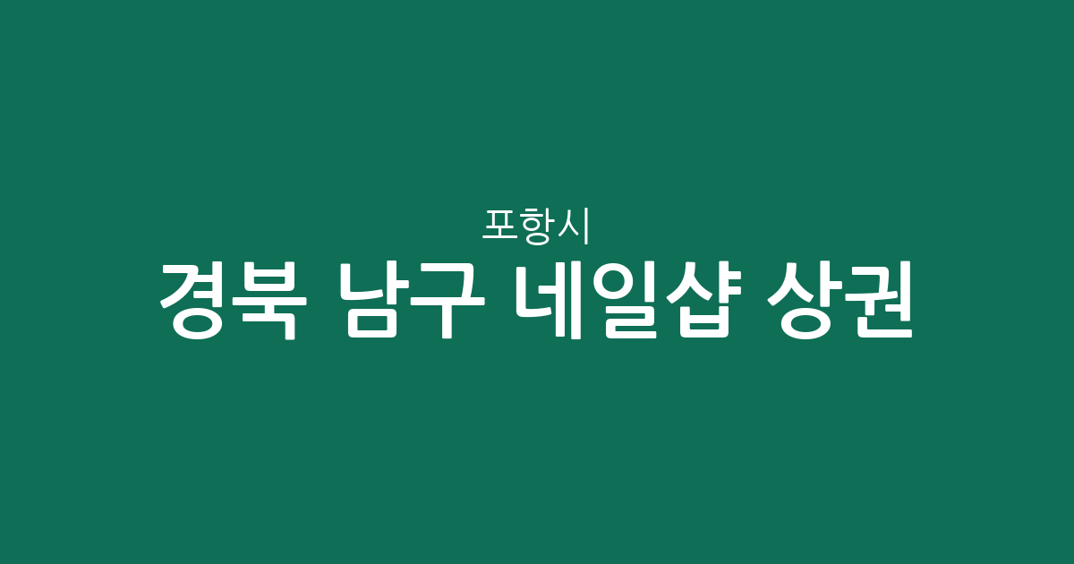 경북 포항시 남구 네일샵 상권 분석: 오천읍·상대동·효곡동 중심의 분포 현황