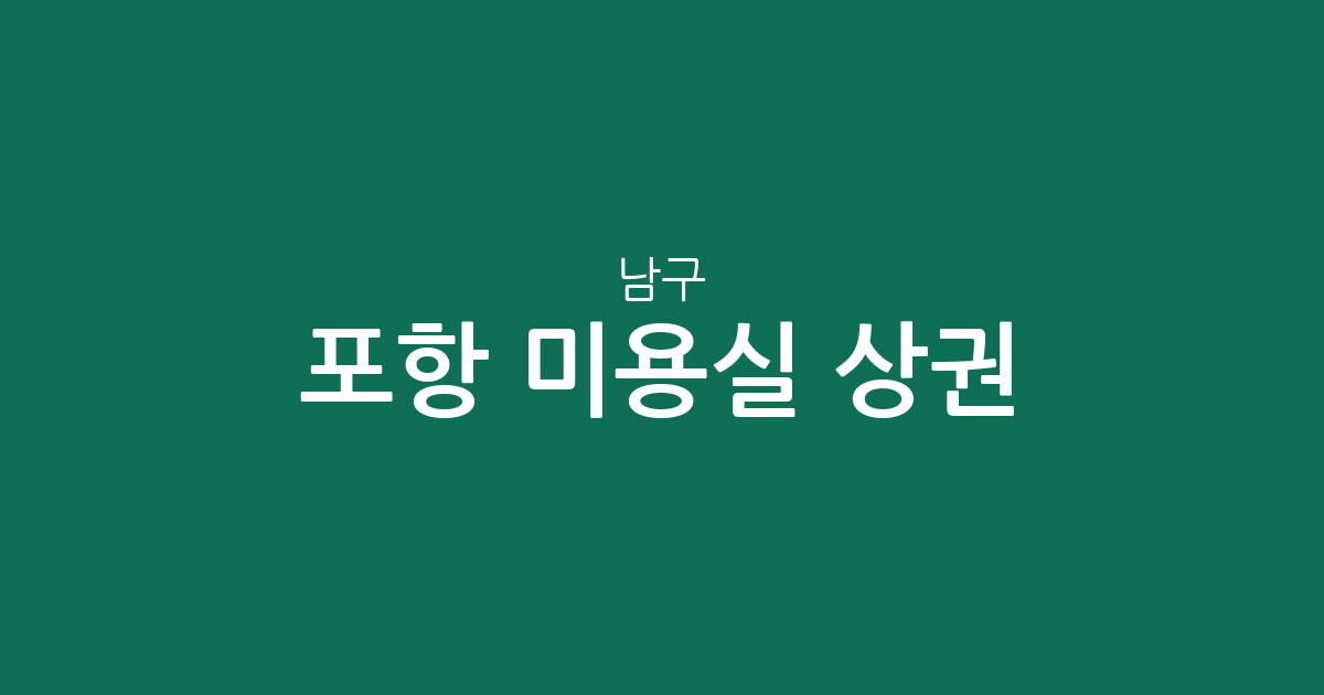 포항 남구 미용실 상권 분석: 오천읍·효곡동·대이동 등 동네별 헤어샵 분포 현황