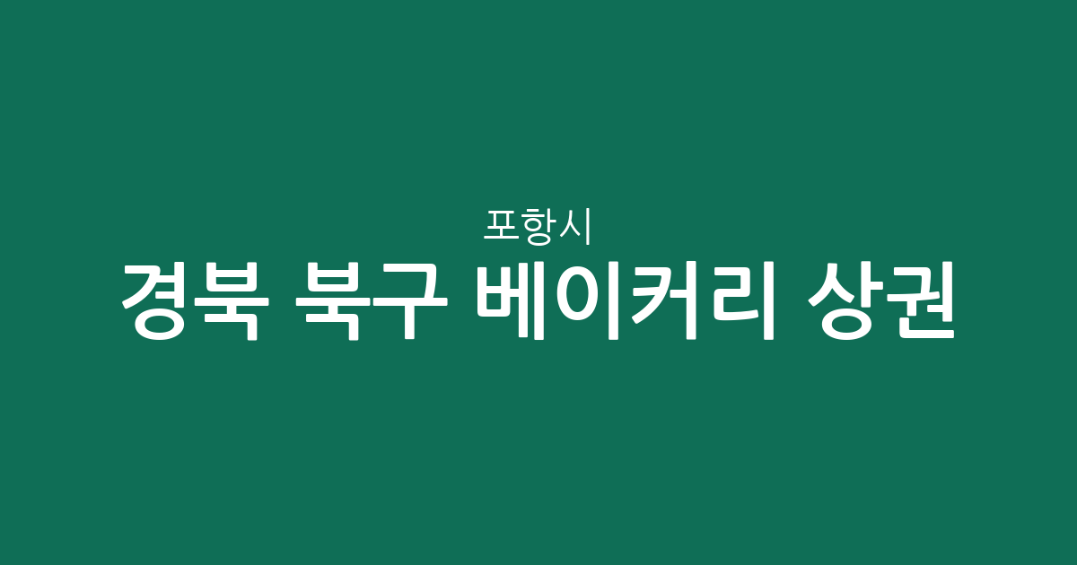 경북 포항시 북구 베이커리 상권 분석: 장량동·흥해읍 중심의 동네 빵집 분포 현황