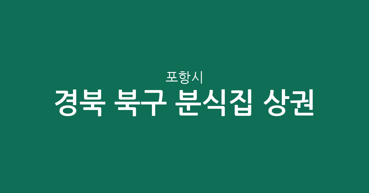 경북 포항시 북구 분식집 상권 분석: 장량동부터 흥해읍까지 밀집 지역 정보