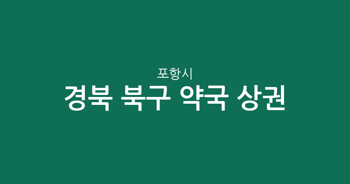 경북 포항시 북구 약국 상권 분석: 장량동·우창동·죽도동 등 동네별 분포 현황