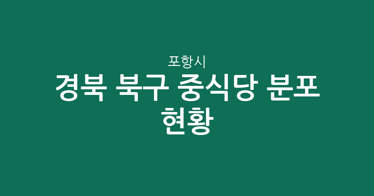경북 포항시 북구 중식당 분포 현황 분석: 장량동부터 중앙동까지 지역별 상권 정보