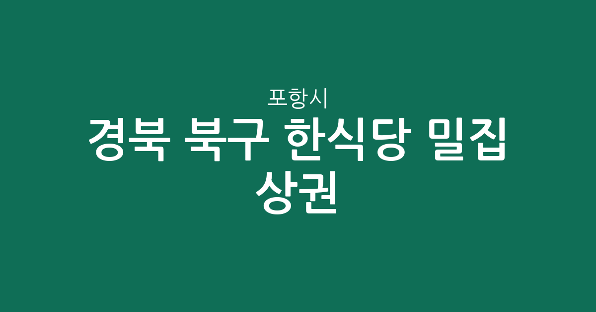 경북 포항시 북구 한식당 밀집 상권 분석: 장량동부터 흥해읍까지 한눈에 보기