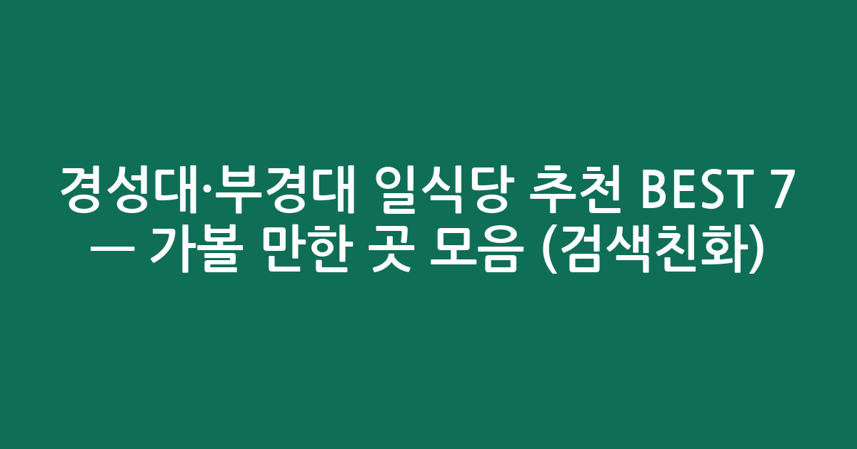 경성대·부경대 일식당 추천 BEST 7 — 가볼 만한 곳 모음 (검색친화)