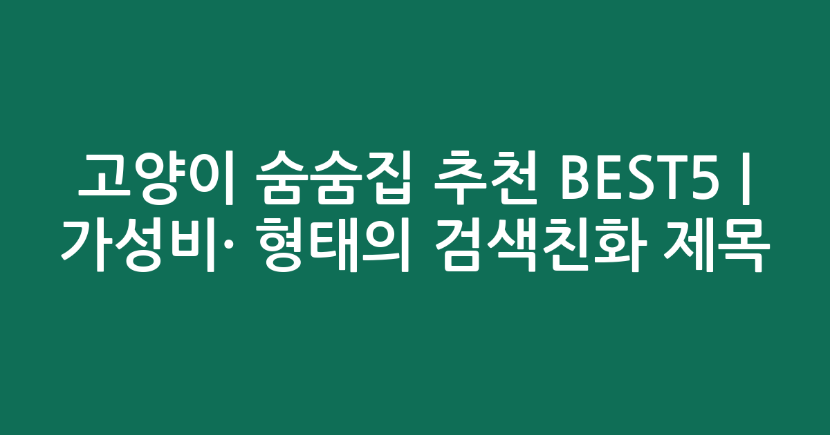 고양이 숨숨집 추천 BEST5 | 가성비·인기 비교 형태의 검색친화 제목