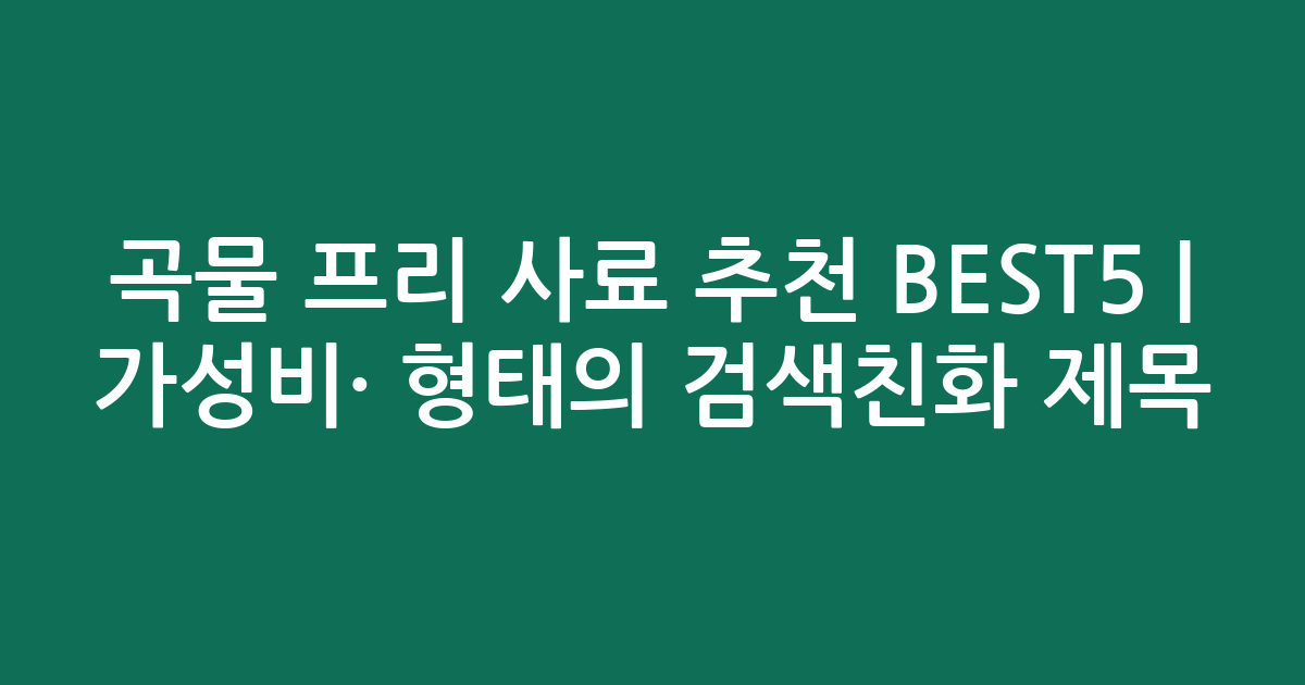 곡물 프리 사료 추천 BEST5 | 가성비·인기 비교 형태의 검색친화 제목
