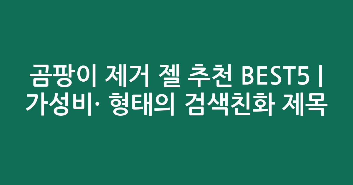 곰팡이 제거 젤 추천 BEST5 | 가성비·인기 비교 형태의 검색친화 제목