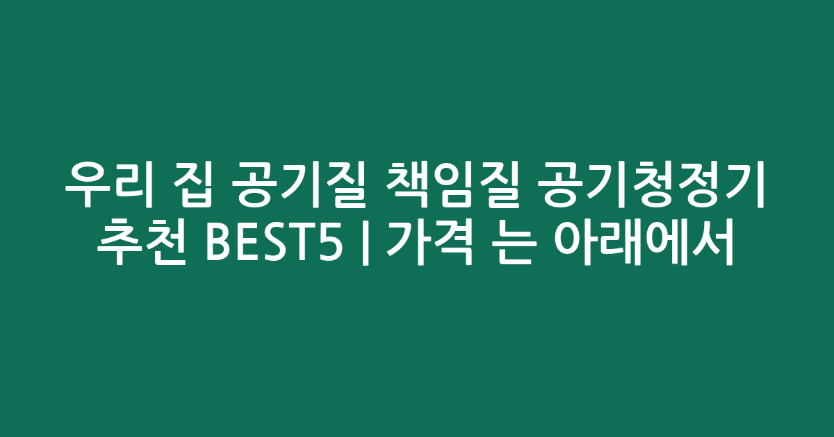 우리 집 공기질 책임질 공기청정기 추천 BEST5 | 가격 비교는 아래에서!