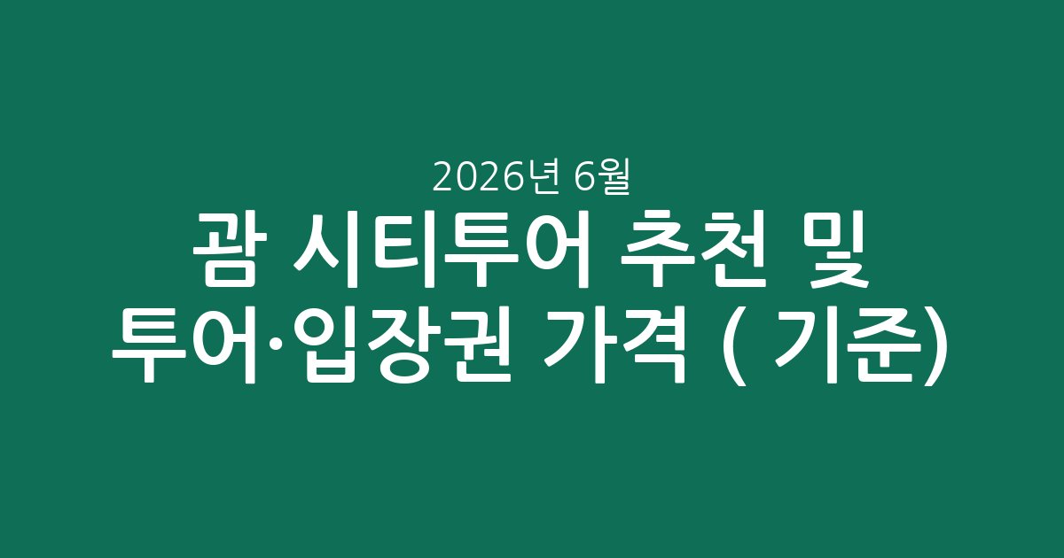 괌 시티투어 추천 및 투어·입장권 가격 비교 (2026년 6월 기준)