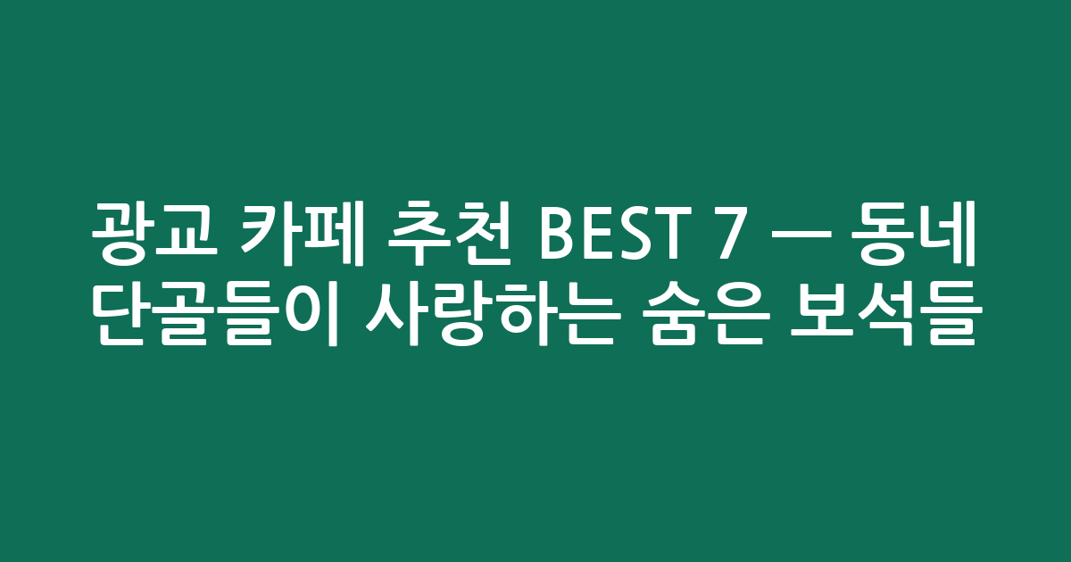 광교 카페 추천 BEST 7 — 동네 단골들이 사랑하는 숨은 보석들!