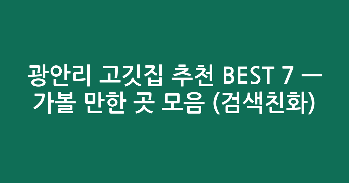 광안리 고깃집 추천 BEST 7 — 가볼 만한 곳 모음 (검색친화)