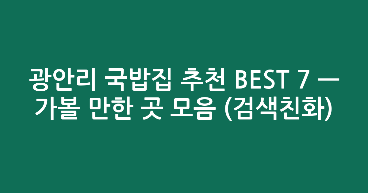 광안리 국밥집 추천 BEST 7 — 가볼 만한 곳 모음 (검색친화)