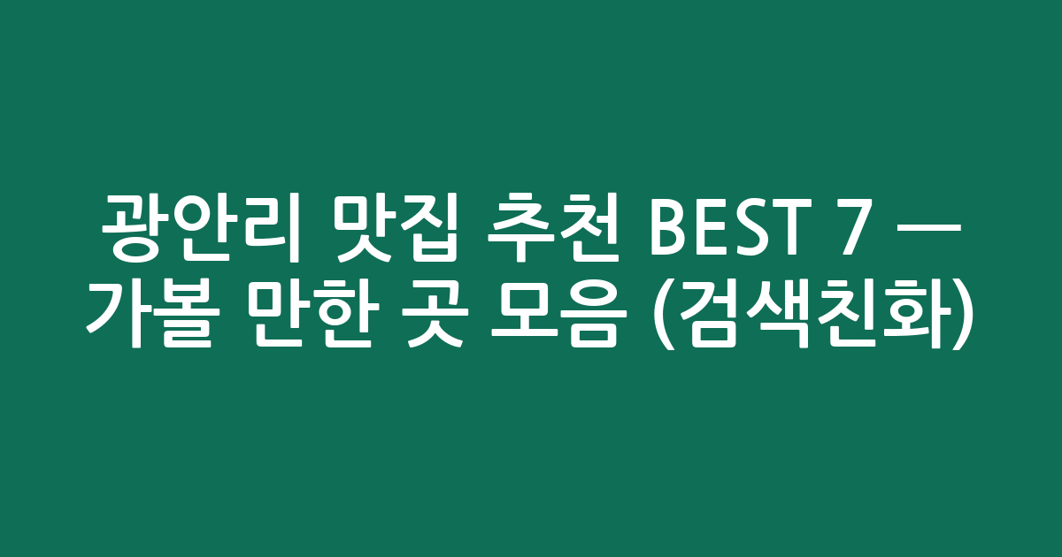 광안리 맛집 추천 BEST 7 — 가볼 만한 곳 모음 (검색친화)